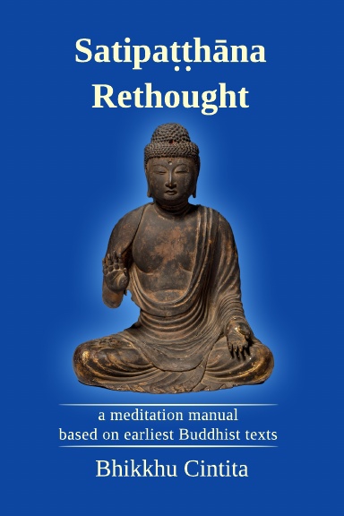 Satipaṭṭhāna Rethought: a meditation manual based on earliest Buddhist texts